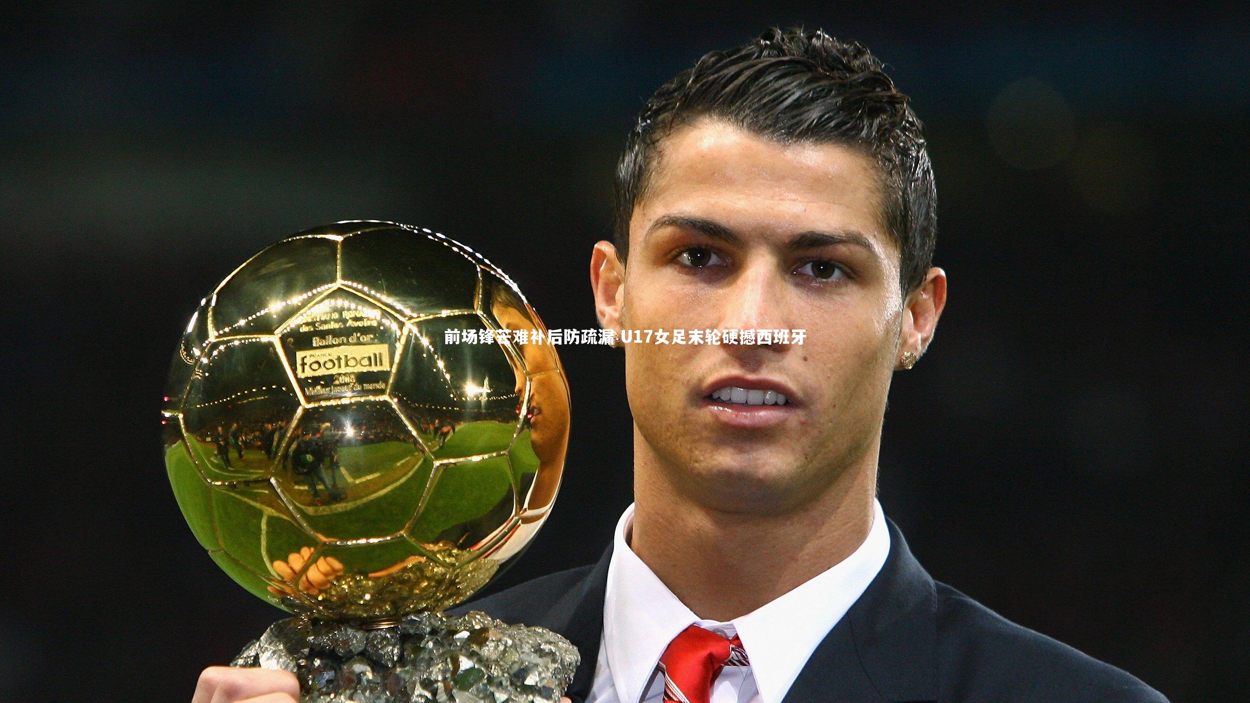 前场锋芒难补后防疏漏 U17女足末轮硬撼西班牙