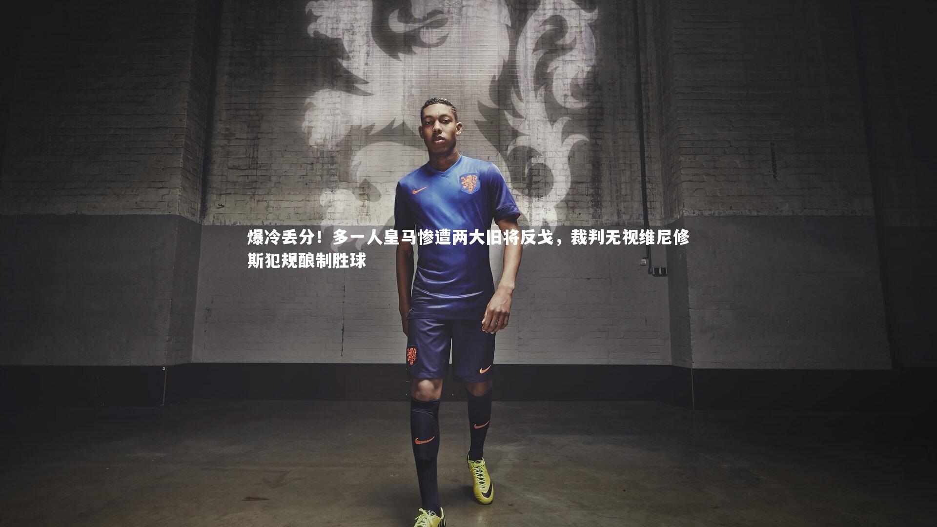 九游会j9官网：爆冷丢分！多一人皇马惨遭两大旧将反戈，裁判无视维尼修斯犯规酿制胜球
