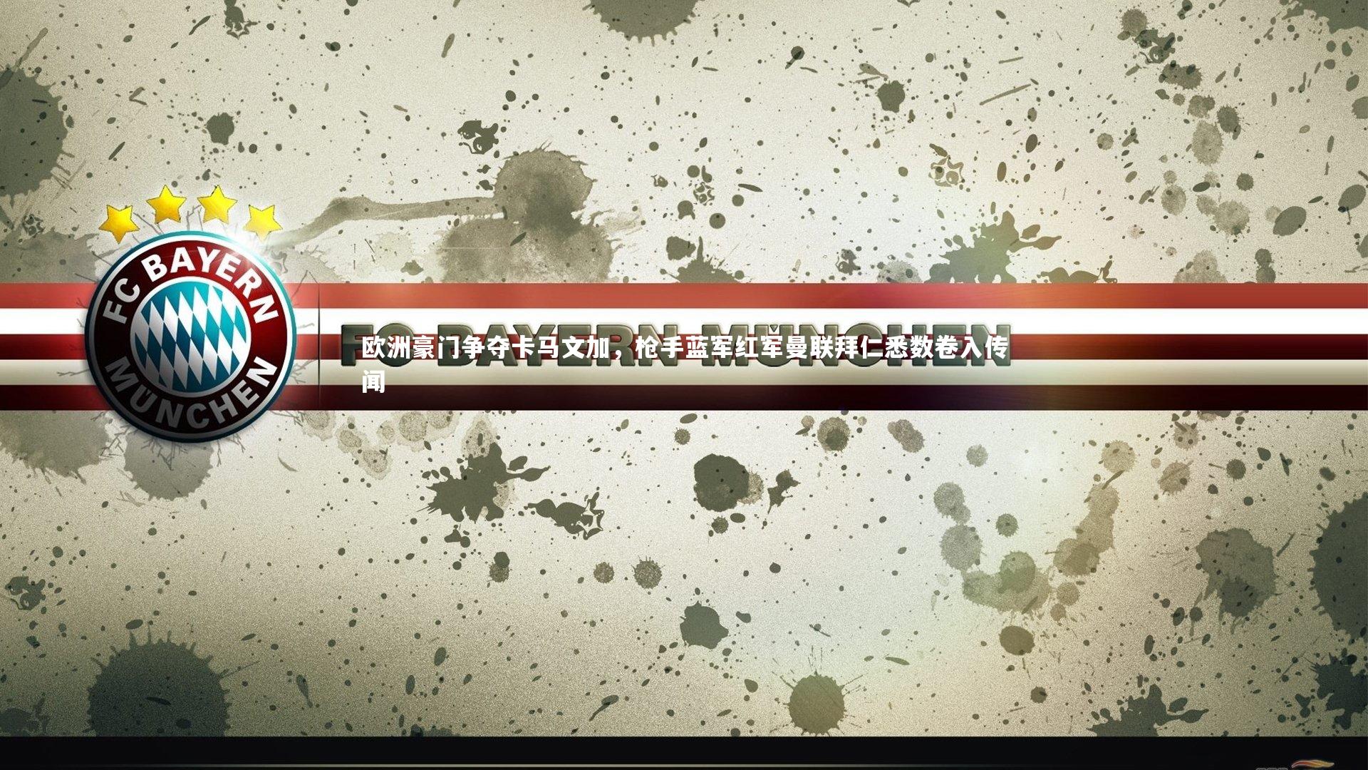 欧洲豪门争夺卡马文加,枪手蓝军红军曼联拜仁悉数卷入传闻